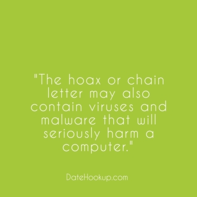 The hoax or chain letter may also contain viruses and malware that will seriously harm a computer.