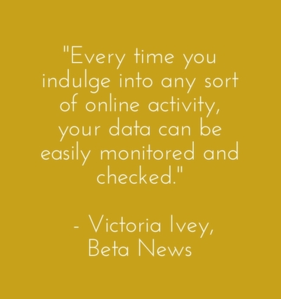 Every time you indulge into any sort of online activity, your data can be easily monitored and checked.